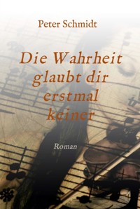 Die Wahrheit glaubt dir erstmal keiner - Peter  Schmidt - ebook