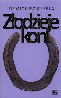 Złodzieje koni - Remigiusz Grzela - książka