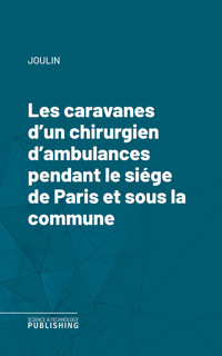 Les caravanes d'un chirurgien d'ambulances pendant le siége de Paris et sous la commune - Joulin - ebook