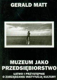 Muzeum jako przedsiębiorstwo - Matt Gerald - książka