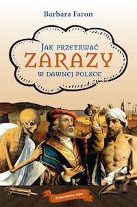 Jak przetrwać... Zarazy w dawnej Polsce - Barbara Faron - książka