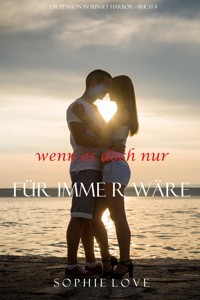 Wenn es Doch Nur Für Immer Wäre (Die Pension in Sunset Harbor — Band 4) - Sophie Love - ebook