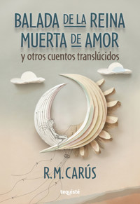 Balada de la reina muerta de amor y otros cuentos translúcidos - R. M. Carús - ebook