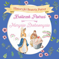 Historyjki Beatrix Potter. Króliczek Piotruś, Marysia Drobnomysia - Beatrix Potter - książka