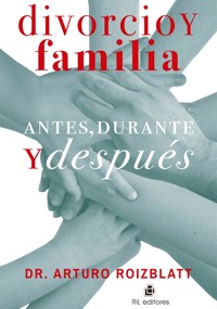 Divorcio y familia: antes, durante y después - Arturo Roizblatt - ebook