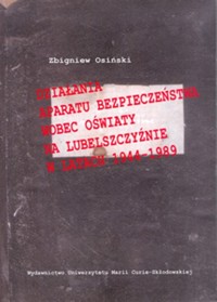Działania aparatu bezpieczeństwa wobec oświaty na Lubelszczyźnie w latach 1944-1989 - Osiński Zbigniew - książka