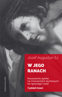 W Jego ranach. Tydzień trzeci. Rozważania oparte na Ćwiczeniach duchowych św. Ignacego Loyoli - Józef Augustyn SJ - ebook