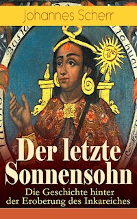 Der letzte Sonnensohn: Die Geschichte hinter der Eroberung des Inkareiches - Johannes Scherr - ebook