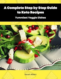 A Complete Step by Step Guide to Keto Recipes: Yummiest Veggie Dishes - Sarah Albert - ebook
