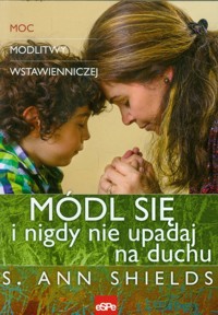 Módl się i nigdy nie upadaj na duchu - Shields Ann - książka
