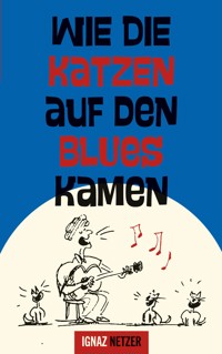 Wie die Katzen auf den Blues kamen - Ignaz Netzer - ebook