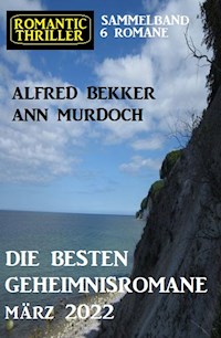 Die besten Geheimnisromane März 2022: Romantic Thriller Sammelband 6 Romane - Alfred Bekker - ebook