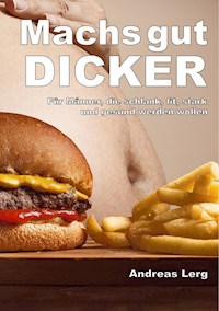 Machs gut Dicker - Für Männer, die schlank, fit, stark und gesund werden wollen - Andreas Lerg - ebook