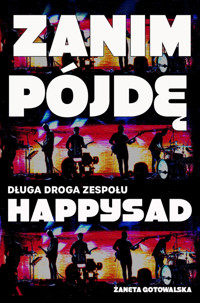 Zanim pójdę. Długa droga zespołu Happysad - Żaneta Gotowalska - książka