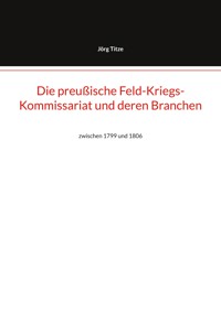 Die preußische Feld-Kriegs-Kommissariat und deren Branchen - Jörg Titze - ebook