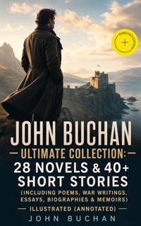 JOHN BUCHAN – Ultimate Collection: 28 Novels & 40+ Short Stories (Including Poems, War Writings, Essays, Biographies & Memoirs) - Illustrated (Annotated) - John Buchan - ebook