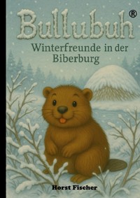 Bullubuh® #2 Winterfreude in der Biberburg - Horst Fischer - ebook
