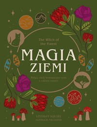 The Witch of the Forest. Magia ziemi. Połącz swój wewnętrzny rytm z cyklem natury - Lindsay Squire - książka