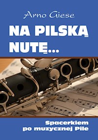 Na pilską nutę Spacerkiem po muzycznej Pile - Giese Arno - książka