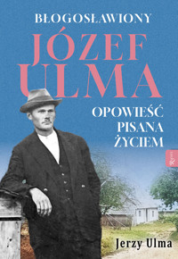 Błogosławiony Józef Ulma. Opowieść pisana życiem - Ulma Jerzy - ebook + audiobook
