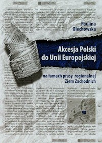 Akcesja Polski do Uni Europejskiej na łamach prasy regionalnej Ziem Zachodnich - Olechowska Paulina - książka