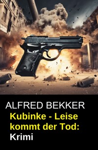 Kubinke - Leise kommt der Tod: Krimi - Alfred Bekker - ebook