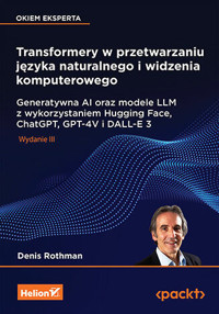 Transformery w przetwarzaniu języka naturalnego i widzenia komputerowego. Generatywna AI oraz modele - Denis Rothman - książka