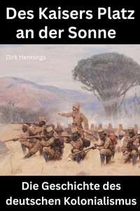 Des Kaisers Platz an der Sonne: die Geschichte des deutschen Kolonialismus - Dirk Hennings - ebook