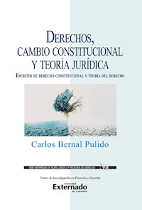 Derechos, cambio constitucional y teoría jurídica : escritos de derecho constitucional y teoría del derecho - Carlos Bernal Pulido - ebook
