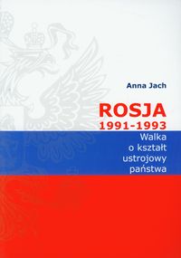 Rosja 1991-1993 Walka o kształt ustrojowy państwa - Jach Anna - książka