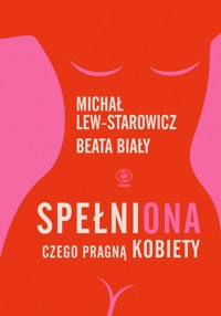 SpełniONA. Czego pragną kobiety - Lew-Starowicz Michał,Biały Beata - książka