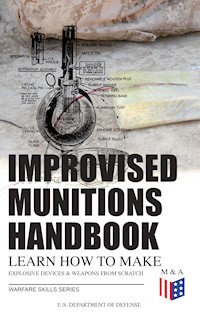 Improvised Munitions Handbook – Learn How to Make Explosive Devices & Weapons from Scratch (Warfare Skills Series) - U.S. Department of Defense - ebook