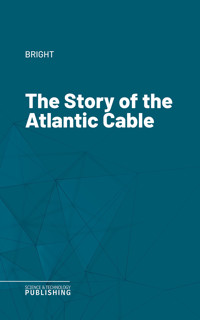 The Story of the Atlantic Cable - Bright - ebook