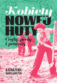 Kobiety Nowej Huty. Cegły, perły i petardy