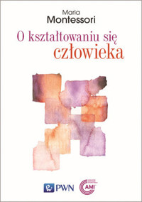 O kształtowaniu się człowieka - Maria Montessori - książka