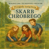 Skarb Chrobrego. Przygody tysiąclecia. - Magdalena Zelmańska-Recław - ebook + audiobook
