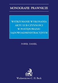 Wstrzymanie wykonania aktu lub czynności w postępowaniu sądowoadministracyjnym - Paweł Daniel - książka