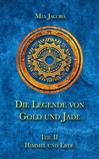 Die Legende von Gold und Jade 2: Himmel und Erde - Mia Jacoba - ebook