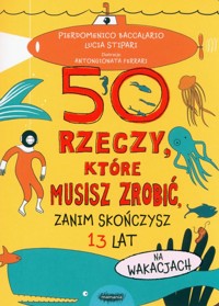 50 rzeczy, które musisz zrobić, zanim skończysz 13 lat. Na wakacjach - Baccalario Pierdomenico, Stipari Lucia - książka