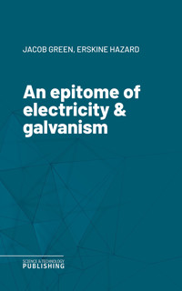 An epitome of electricity & galvanism - Jacob Green - ebook