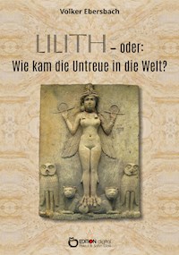 Lilith – oder: Wie kam die Untreue in die Welt? - Volker Ebersbach - ebook