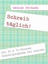 Schreib täglich! - Denise Fritsch - ebook