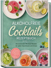 Alkoholfreie Cocktails Rezeptbuch: Die leckersten Mocktail Rezepte für jeden Geschmack und Anlass - inkl. Klassikern von Nogroni bis Margarita, Sirupe & Cordials, Shrubs & Zitrus-Oleo uvm. - Noemi Hagen - ebook