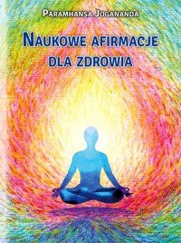 Naukowe afirmacje dla zdrowia - Paramhansa Jogananda - książka