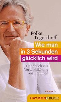 Wie man in 3 Sekunden glücklich wird - Folke Tegetthoff - ebook