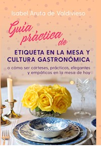 Guía práctica de etiqueta de mesa y cultura gastronómica - Isabel Aruta de Valdivieso - ebook