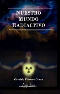 Nuestro mundo radiactivo - Osvaldo Piñones Palma - ebook
