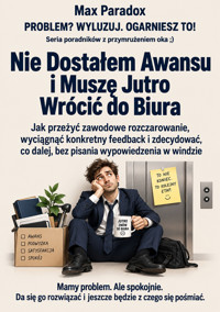 Nie Dostałem Awansu i Muszę Jutro Wrócić do Biura - Jak przeżyć zawodowe rozczarowanie, wyciągnąć konkretny feedback i zdecydować, co dalej, bez pisania wypowiedzenia w windzie - Max Paradox - ebook