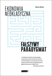 Ekonomia neoklasyczna: fałszywy paradygmat - Steve Keen - ebook