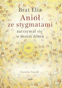 Brat Elia. Anioł ze stygmatami zatrzymał się w moim domu - Fiorella Turolli - ebook